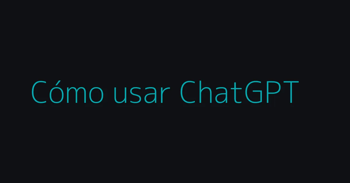Cómo usar ChatGPT desde cero (guía en español)